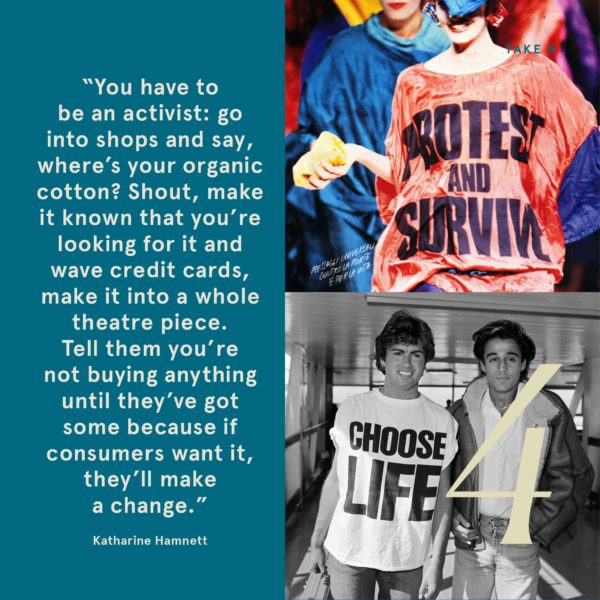 quote from Katharine Hamnett, London's original sustainable designer, on eco-activism, changing the industry, and her fashion legacy.
